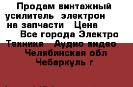 Продам винтажный усилитель “электрон-104“ на запчасти › Цена ­ 1 500 - Все города Электро-Техника » Аудио-видео   . Челябинская обл.,Чебаркуль г.